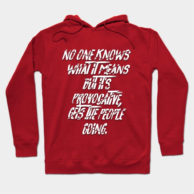 No One Knows What It Means But It's Provocative, It Gets The People Going. Hoodie by LanaBanana